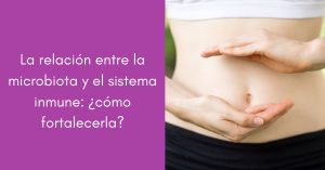 La microbiota y el sistema inmune: ¿cómo cuidarlos?